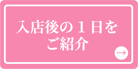 入店後の1日をご紹介